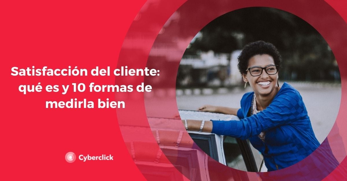 Satisfacción Del Cliente Qué Es Y 10 Formas De Medirla Bien 6083